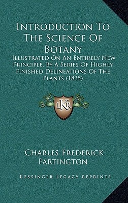Introduction To The Science Of Botany: Illustrated On An Entirely New Principle, By A Series Of Highly Finished Delineations Of The Plants (1835)