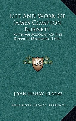 Life And Work Of James Compton Burnett: With An Account Of The Burnett Memorial (1904)