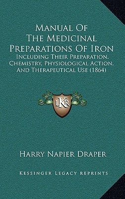 Manual Of The Medicinal Preparations Of Iron: Including Their Preparation, Chemistry, Physiological Action, And Therapeutical Use (1864)