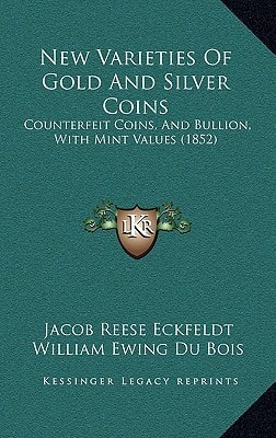 New Varieties Of Gold And Silver Coins: Counterfeit Coins, And Bullion, With Mint Values (1852)