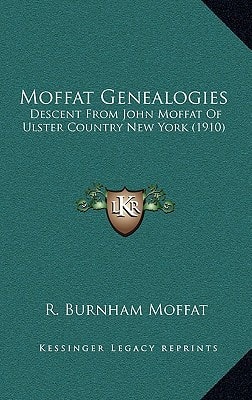 Moffat Genealogies: Descent From John Moffat Of Ulster Country New York (1910)