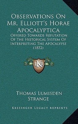 Observations On Mr. Elliott's Horae Apocalyptica: Offered Towards Refutation Of The Historical System Of Interpreting The Apocalypse (1852)