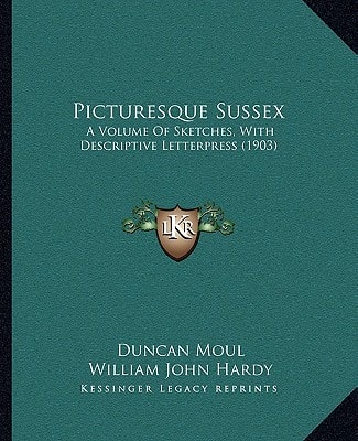 Picturesque Sussex: A Volume Of Sketches, With Descriptive Letterpress (1903)