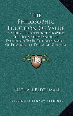The Philosophic Function Of Value: A Study Of Experience Showing The Ultimate Meaning Of Evolution To Be The Attainment Of Personality Through Culture And Religion (1918)