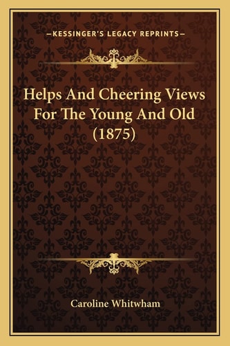Helps And Cheering Views For The Young And Old (1875)
