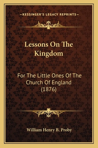 Lessons On The Kingdom: For The Little Ones Of The Church Of England (1876)