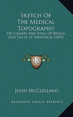Sketch Of The Medical Topography: Or Climate And Soils, Of Bengal And The N. W. Provinces (1859)