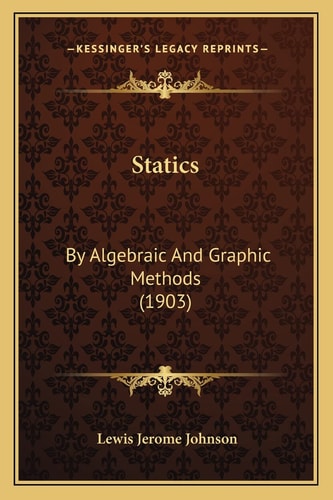 Statics: By Algebraic And Graphic Methods (1903)