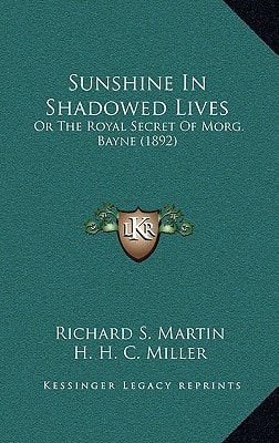Sunshine In Shadowed Lives: Or The Royal Secret Of Morg. Bayne (1892)
