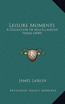 Leisure Moments: A Collection Of Miscellaneous Poems (1849)