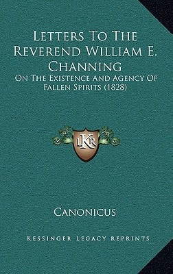 Letters To The Reverend William E. Channing: On The Existence And Agency Of Fallen Spirits (1828)