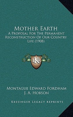 Mother Earth: A Proposal For The Permanent Reconstruction Of Our Country Life (1908)