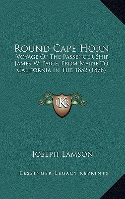 Round Cape Horn: Voyage Of The Passenger Ship James W. Paige, From Maine To California In The 1852 (1878)