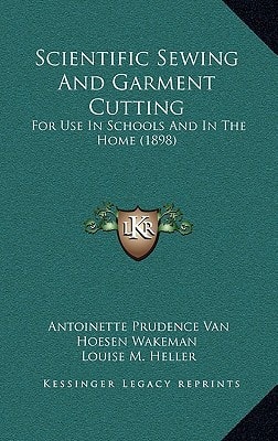 Scientific Sewing And Garment Cutting: For Use In Schools And In The Home (1898)