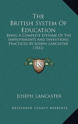 The British System Of Education: Being A Complete Epitome Of The Improvements And Inventions Practiced By Joseph Lancaster (1812)