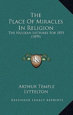 The Place Of Miracles In Religion: The Hulsean Lectures For 1891 (1899)