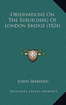 Observations On The Rebuilding Of London Bridge (1824)