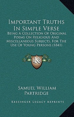 Important Truths In Simple Verse: Being A Collection Of Original Poems On Religious And Miscellaneous Subjects, For The Use Of Young Persons (1841)