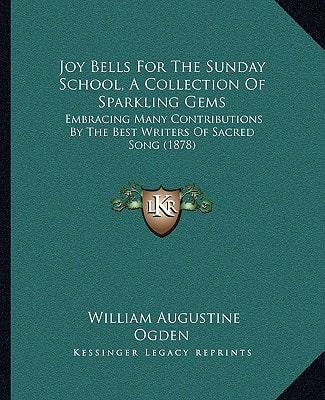 Joy Bells For The Sunday School, A Collection Of Sparkling Gems: Embracing Many Contributions By The Best Writers Of Sacred Song (1878)