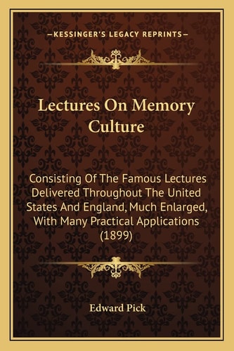 Lectures On Memory Culture: Consisting Of The Famous Lectures Delivered Throughout The United States And England, Much Enlarged, With Many Practical Applications (1899)
