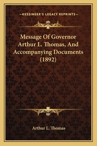 Message Of Governor Arthur L. Thomas, And Accompanying Documents (1892)