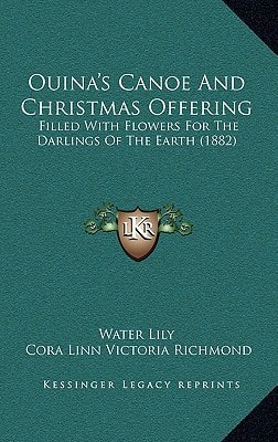 Ouina's Canoe And Christmas Offering: Filled With Flowers For The Darlings Of The Earth (1882)