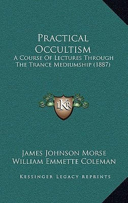 Practical Occultism: A Course Of Lectures Through The Trance Mediumship (1887)
