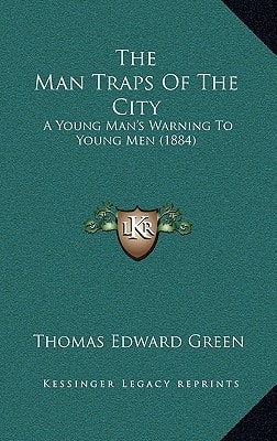 The Man Traps Of The City: A Young Man's Warning To Young Men (1884)