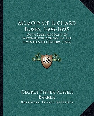 Memoir Of Richard Busby, 1606-1695: With Some Account Of Westminster School In The Seventeenth Century (1895)