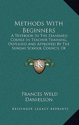 Methods With Beginners: A Textbook In The Standard Course In Teacher Training, Outlined And Approved By The Sunday School Council Of Evangelical Denominations (1921)