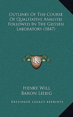 Outlines Of The Course Of Qualitative Analysis Followed In The Giessen Laboratory (1847)