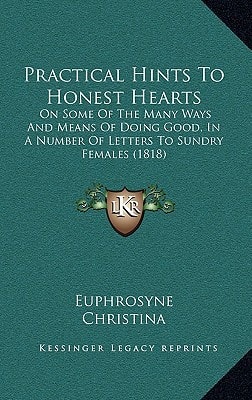 Practical Hints To Honest Hearts: On Some Of The Many Ways And Means Of Doing Good, In A Number Of Letters To Sundry Females (1818)