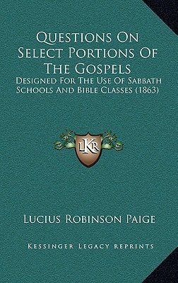 Questions On Select Portions Of The Gospels: Designed For The Use Of Sabbath Schools And Bible Classes (1863)
