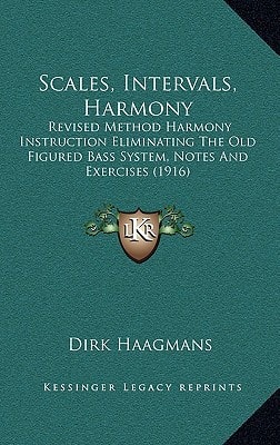 Scales, Intervals, Harmony: Revised Method Harmony Instruction Eliminating The Old Figured Bass System, Notes And Exercises (1916)
