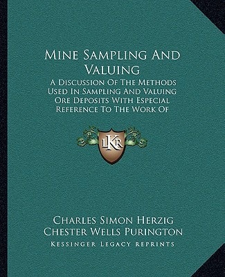Mine Sampling And Valuing: A Discussion Of The Methods Used In Sampling And Valuing Ore Deposits With Especial Reference To The Work Of Valuation By The Independent Engineer (1914)