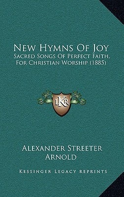 New Hymns Of Joy: Sacred Songs Of Perfect Faith, For Christian Worship (1885)