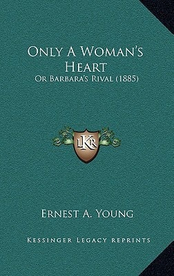 Only A Woman's Heart: Or Barbara's Rival (1885)