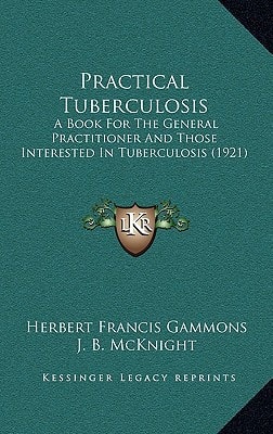 Practical Tuberculosis: A Book For The General Practitioner And Those Interested In Tuberculosis (1921)