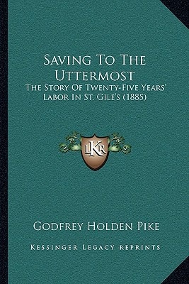 Saving To The Uttermost: The Story Of Twenty-Five Years' Labor In St. Gile's (1885)