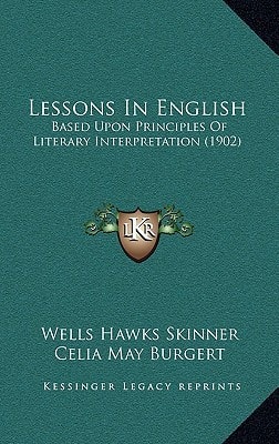 Lessons In English: Based Upon Principles Of Literary Interpretation (1902)