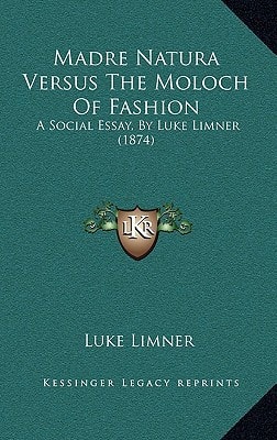 Madre Natura Versus The Moloch Of Fashion: A Social Essay, By Luke Limner (1874)