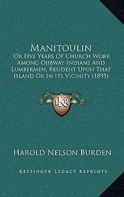 Manitoulin: Or Five Years Of Church Work Among Ojibway Indians And Lumbermen, Resident Upon That Island Or In Its Vicinity (1895)