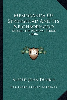 Memoranda Of Springhead And Its Neighborhood: During The Primeval Period (1848)