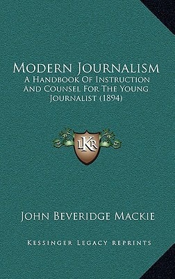 Modern Journalism: A Handbook Of Instruction And Counsel For The Young Journalist (1894)