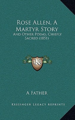 Rose Allen, A Martyr Story: And Other Poems, Chiefly Sacred (1851)