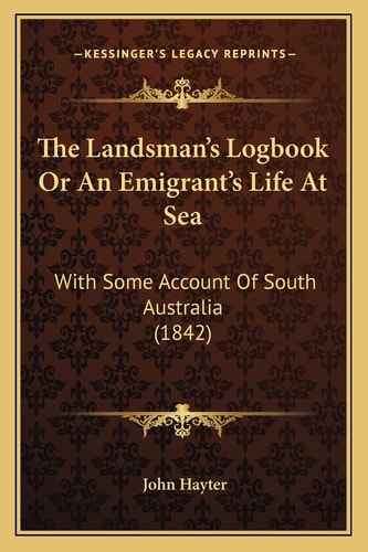 The Landsman's Logbook Or An Emigrant's Life At Sea: With Some Account Of South Australia (1842)