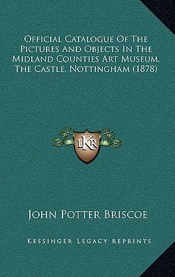 Official Catalogue Of The Pictures And Objects In The Midland Counties Art Museum, The Castle, Nottingham (1878)