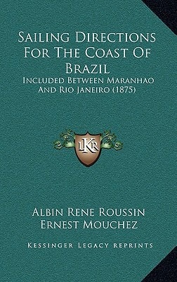 Sailing Directions For The Coast Of Brazil: Included Between Maranhao And Rio Janeiro (1875)