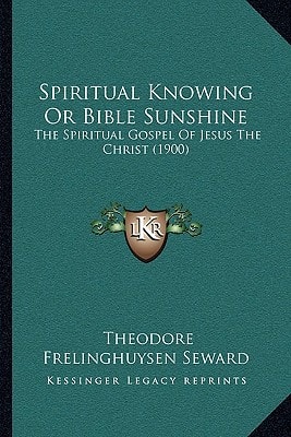 Spiritual Knowing Or Bible Sunshine: The Spiritual Gospel Of Jesus The Christ (1900)