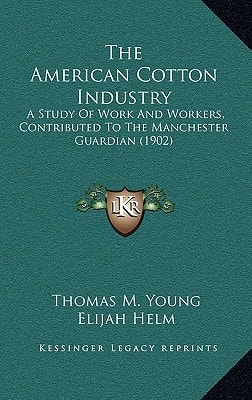 The American Cotton Industry: A Study Of Work And Workers, Contributed To The Manchester Guardian (1902)